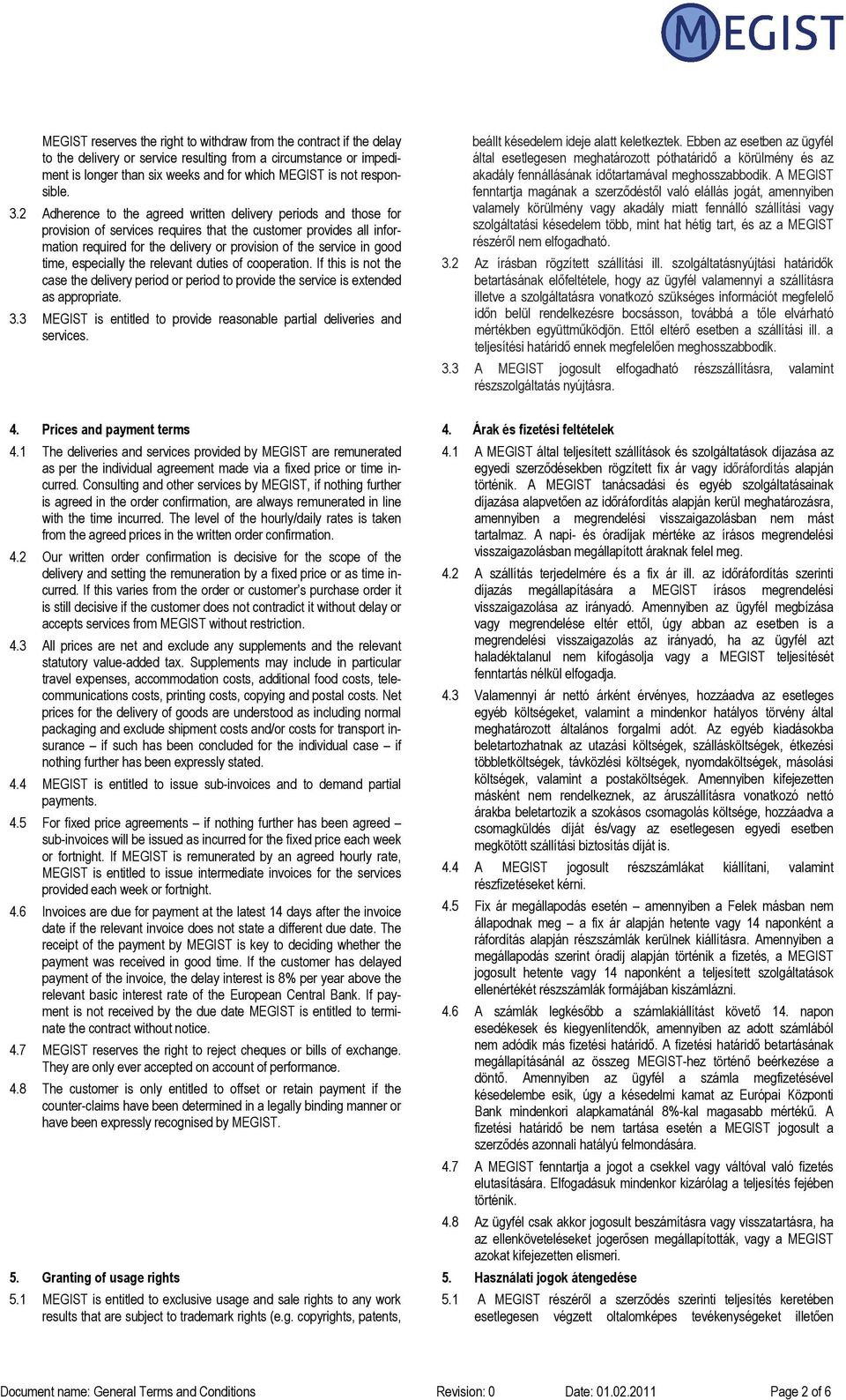 2 Adherence to the agreed written delivery periods and those for provision of services requires that the customer provides all information required for the delivery or provision of the service in