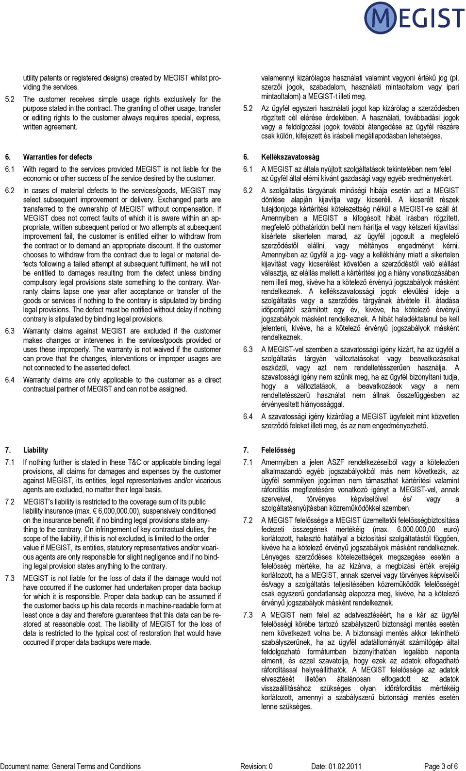 1 With regard to the services provided MEGIST is not liable for the economic or other success of the service desired by the customer. 6.