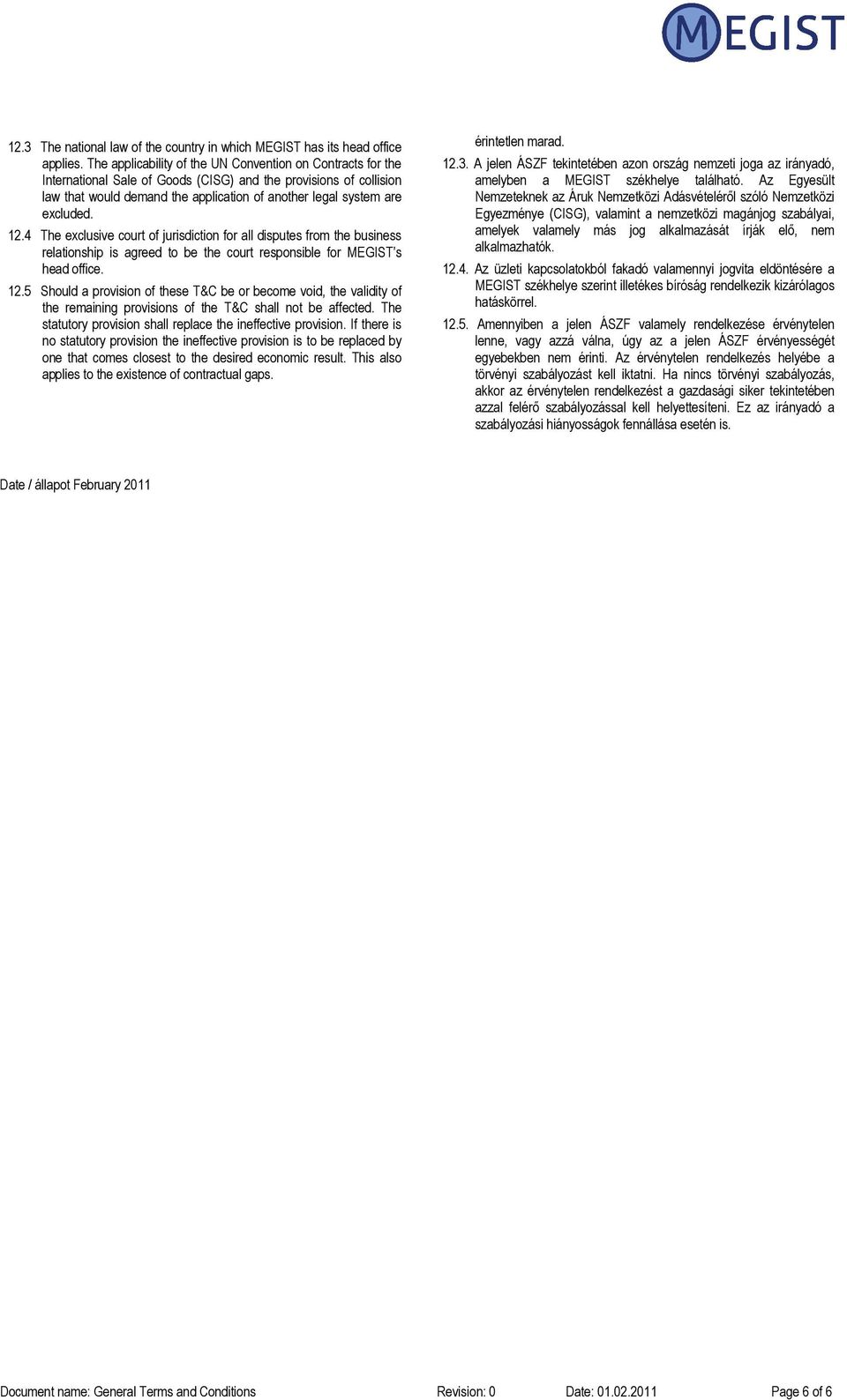 excluded. 12.4 The exclusive court of jurisdiction for all disputes from the business relationship is agreed to be the court responsible for MEGIST s head office. 12.5 Should a provision of these T&C be or become void, the validity of the remaining provisions of the T&C shall not be affected.