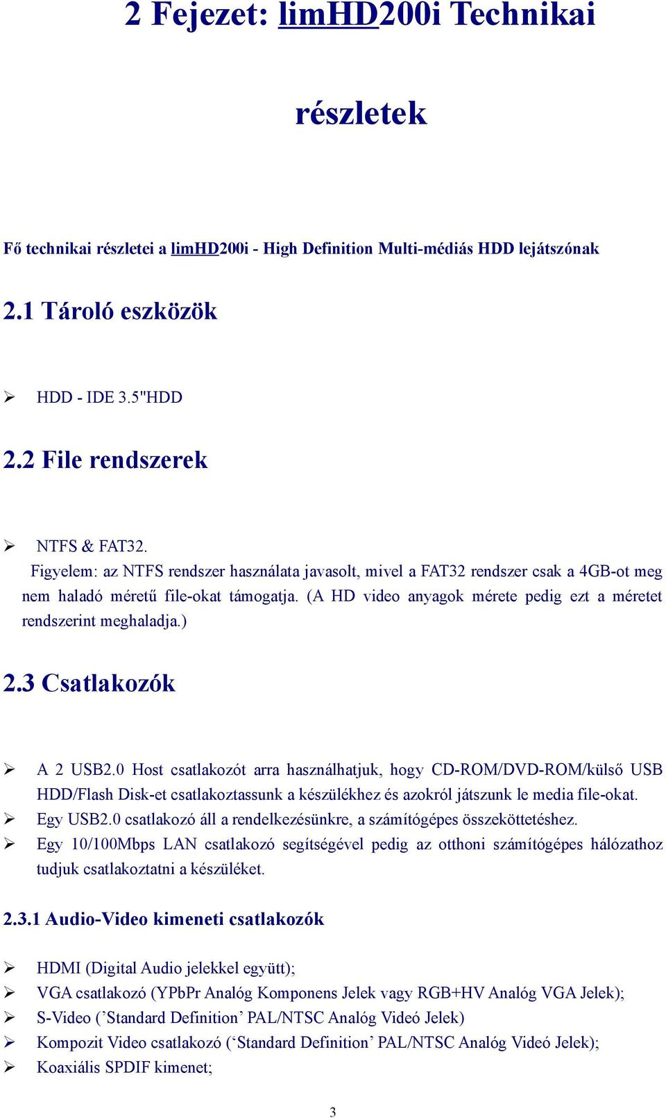 ) 2.3 Csatlakozók A 2 USB2.0 Host csatlakozót arra használhatjuk, hogy CD-ROM/DVD-ROM/külső USB HDD/Flash Disk-et csatlakoztassunk a készülékhez és azokról játszunk le media file-okat. Egy USB2.