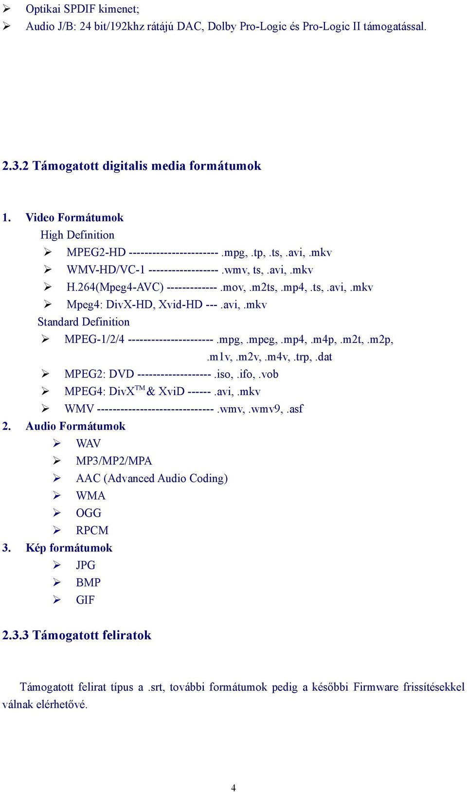 avi,.mkv Standard Definition MPEG-1/2/4 ----------------------.mpg,.mpeg,.mp4,.m4p,.m2t,.m2p,.m1v,.m2v,.m4v,.trp,.dat MPEG2: DVD -------------------.iso,.ifo,.vob MPEG4: DivXTM & XviD ------.avi,.mkv WMV ------------------------------.