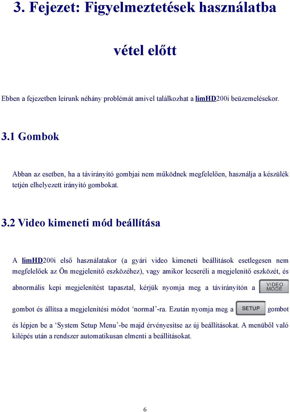 2 Video kimeneti mód beállítása A limhd200i első használatakor (a gyári video kimeneti beállítások esetlegesen nem megfelelőek az Ön megjelenítő eszközéhez), vagy amikor lecseréli a megjelenítő