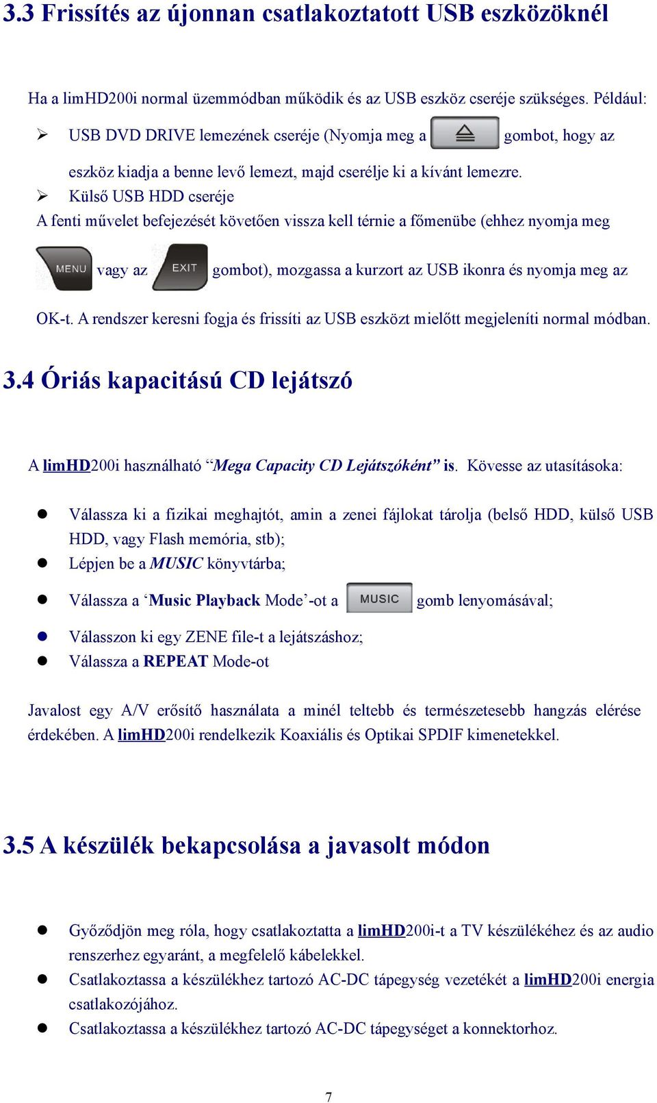 Külső USB HDD cseréje A fenti művelet befejezését követően vissza kell térnie a főmenübe (ehhez nyomja meg vagy az gombot), mozgassa a kurzort az USB ikonra és nyomja meg az OK-t.