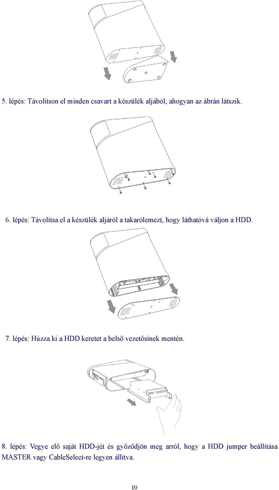 lépés: Húzza ki a HDD keretet a belső vezetősínek mentén. 8.