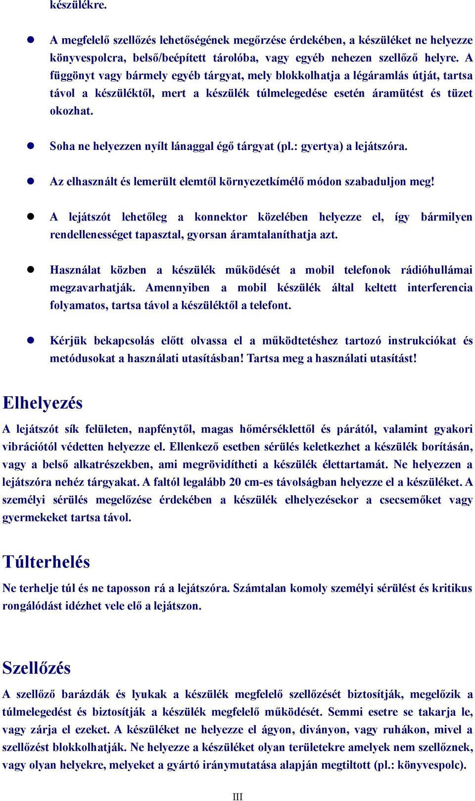 Soha ne helyezzen nyílt lánaggal égő tárgyat (pl.: gyertya) a lejátszóra. Az elhasznált és lemerült elemtől környezetkímélő módon szabaduljon meg!