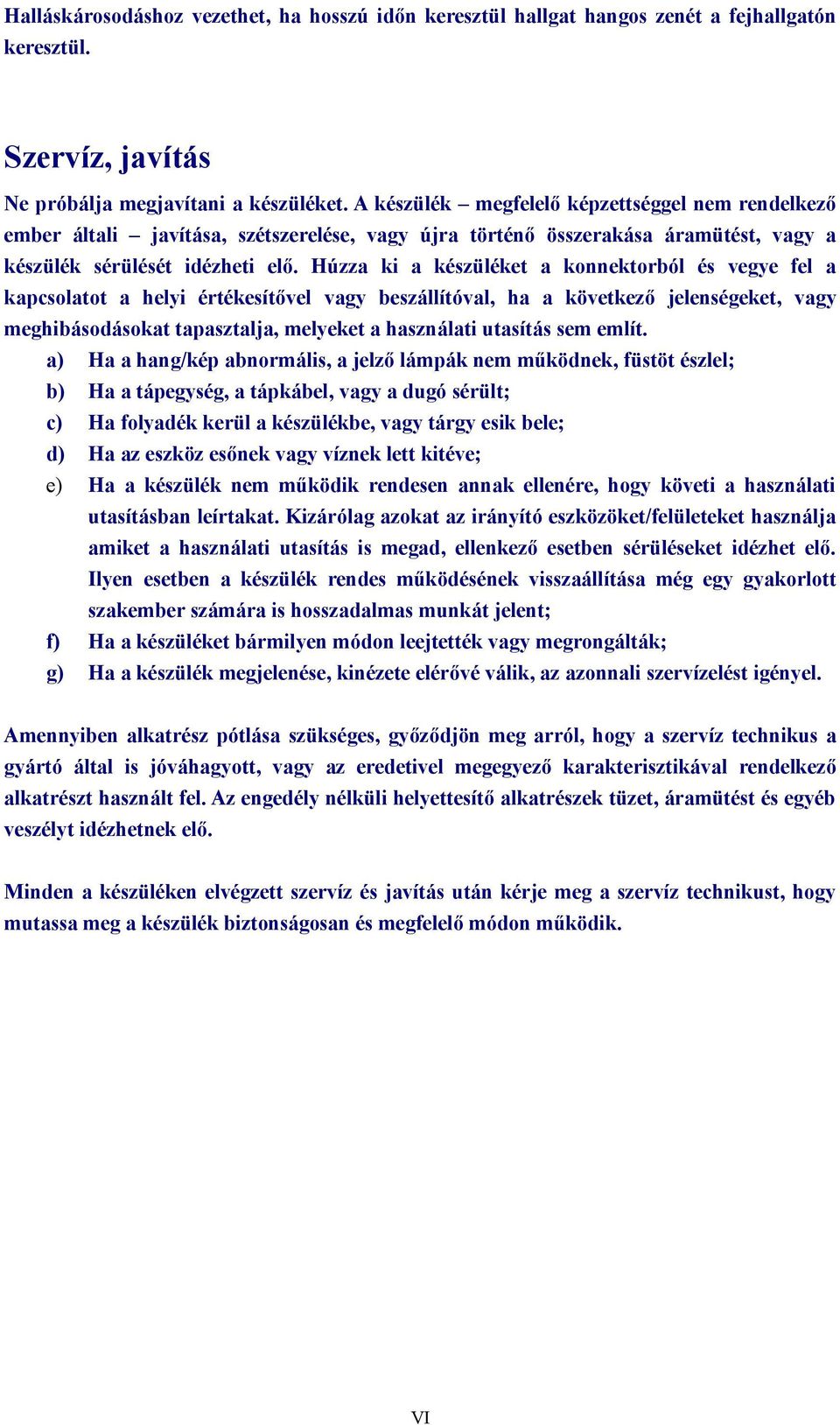 Húzza ki a készüléket a konnektorból és vegye fel a kapcsolatot a helyi értékesítővel vagy beszállítóval, ha a következő jelenségeket, vagy meghibásodásokat tapasztalja, melyeket a használati