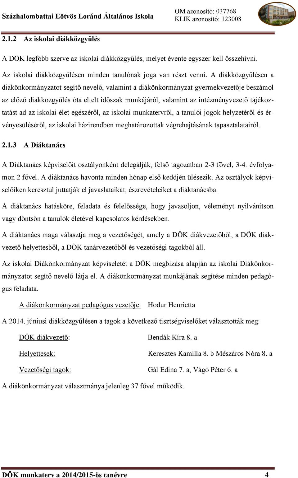 tájékoztatást ad az iskolai élet egészéről, az iskolai munkatervről, a tanulói jogok helyzetéről és érvényesüléséről, az iskolai házirendben meghatározottak végrehajtásának tapasztalatairól. 2.1.