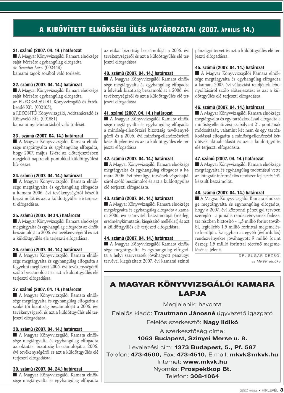 (001831) kamarai nyilvántartásból való törlését. 33. számú (2007. 04. 14.) határozat, hogy 2007. május 12-ére az előterjesztésben megjelölt napirendi pontokkal küldöttgyűlést hív össze. 34.