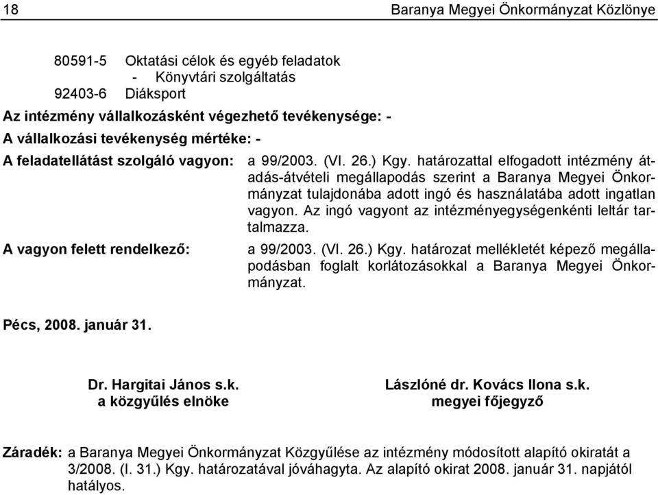 határozattal elfogadott intézmény átadás-átvételi megállapodás szerint a Baranya Megyei Önkormányzat tulajdonába adott ingó és használatába adott ingatlan vagyon.