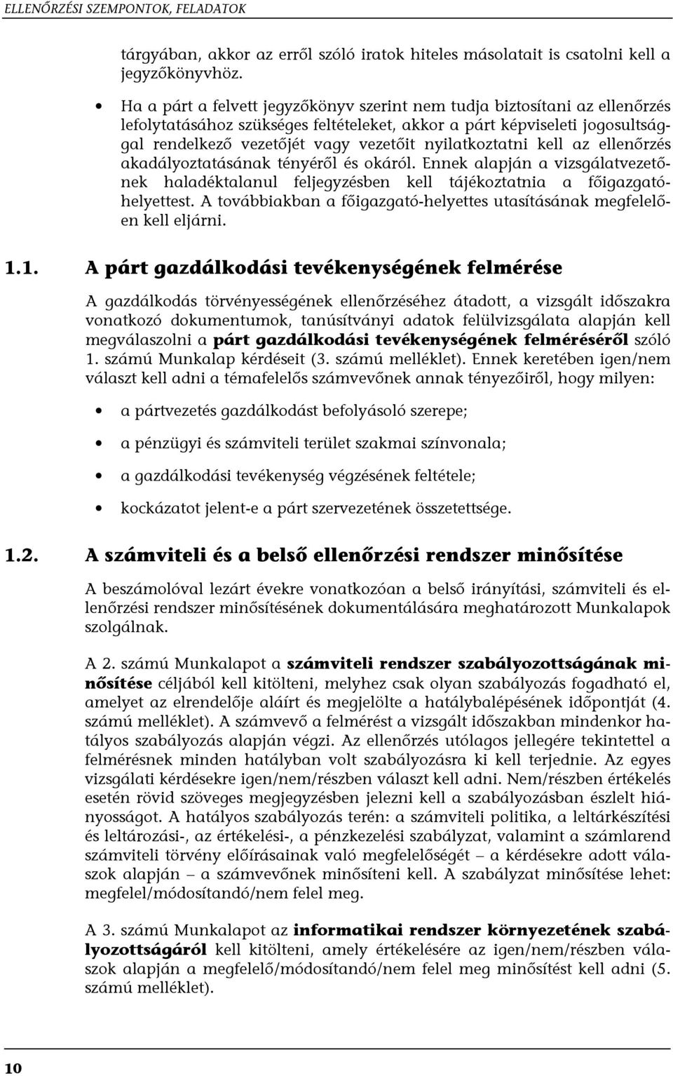 nyilatkoztatni kell az ellenőrzés akadályoztatásának tényéről és okáról. Ennek alapján a vizsgálatvezetőnek haladéktalanul feljegyzésben kell tájékoztatnia a főigazgatóhelyettest.