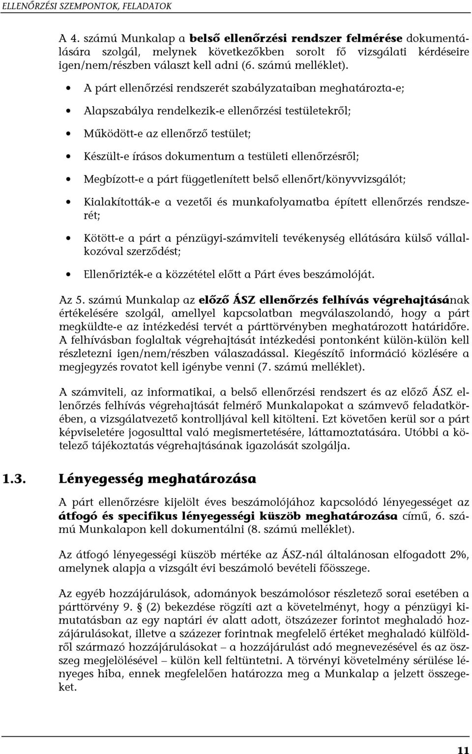 A párt ellenőrzési rendszerét szabályzataiban meghatározta-e; Alapszabálya rendelkezik-e ellenőrzési testületekről; Működött-e az ellenőrző testület; Készült-e írásos dokumentum a testületi