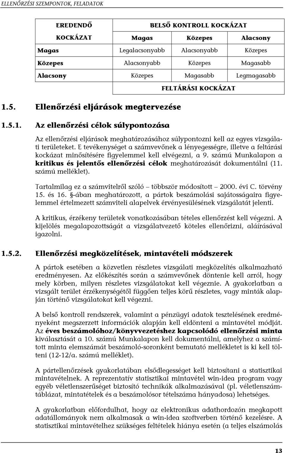 E tevékenységet a számvevőnek a lényegességre, illetve a feltárási kockázat minősítésére figyelemmel kell elvégezni, a 9.