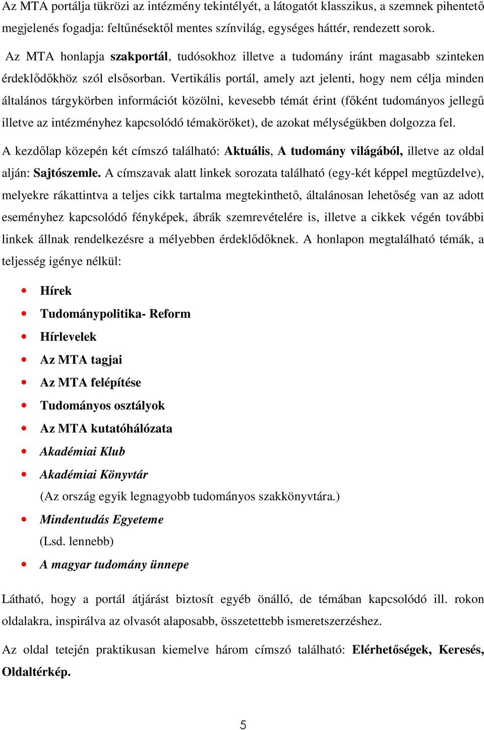 Vertikális portál, amely azt jelenti, hogy nem célja minden általános tárgykörben információt közölni, kevesebb témát érint (fıként tudományos jellegő illetve az intézményhez kapcsolódó témaköröket),