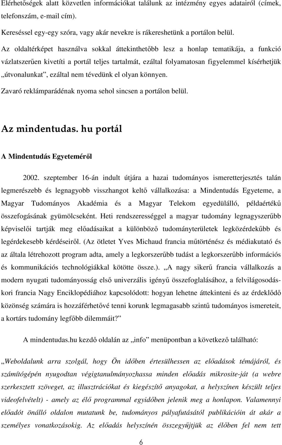 ezáltal nem tévedünk el olyan könnyen. Zavaró reklámparádénak nyoma sehol sincsen a portálon belül. Az mindentudas. hu portál A Mindentudás Egyetemérıl 2002.