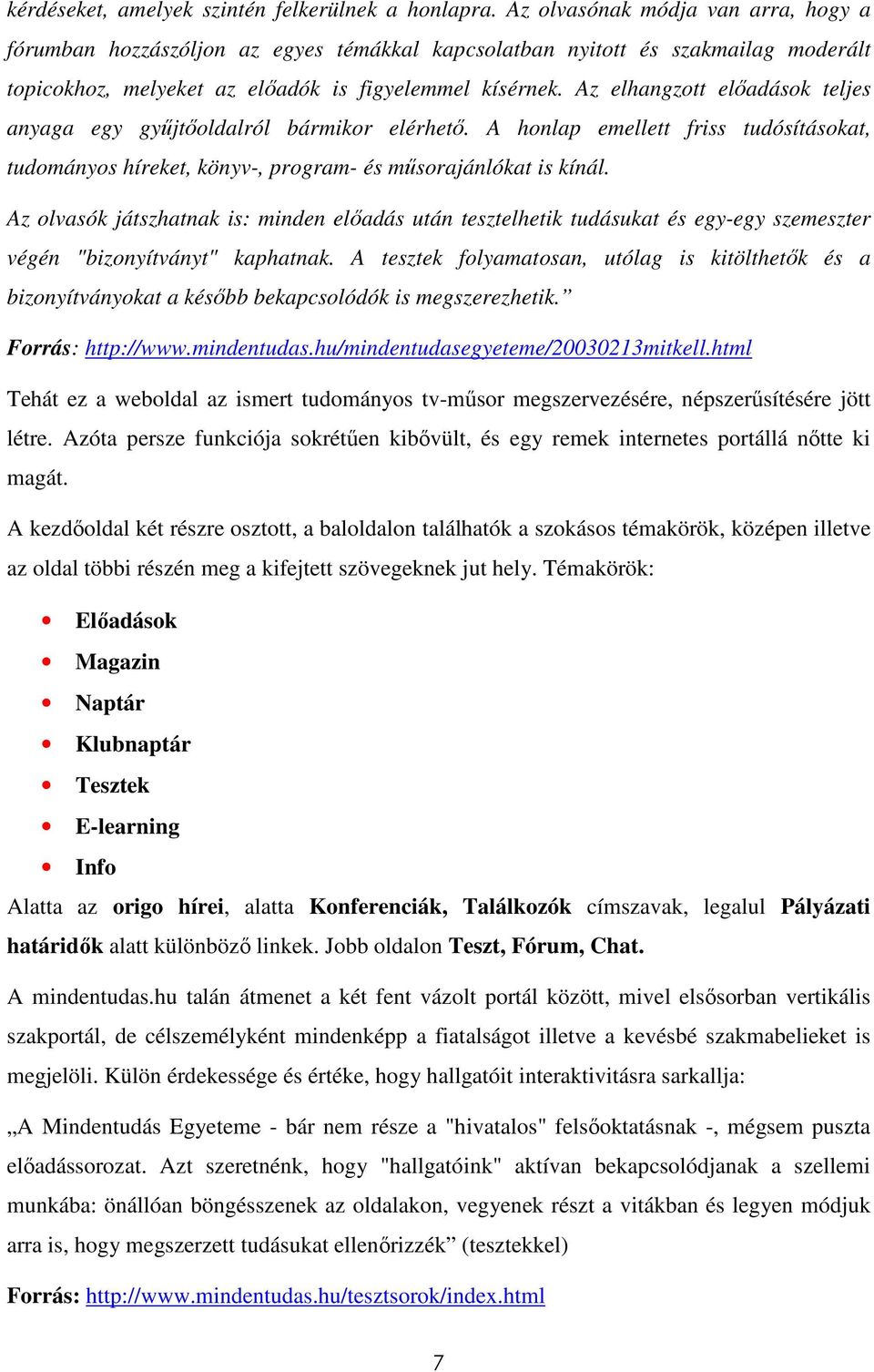 Az elhangzott elıadások teljes anyaga egy győjtıoldalról bármikor elérhetı. A honlap emellett friss tudósításokat, tudományos híreket, könyv-, program- és mősorajánlókat is kínál.