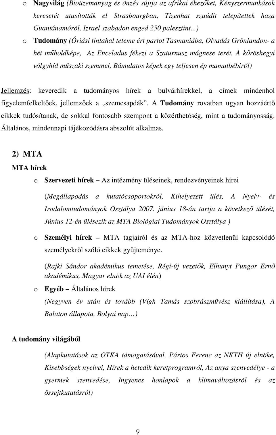 ..) o Tudomány (Óriási tintahal teteme ért partot Tasmaniába, Olvadás Grönlandon- a hét mőholdképe, Az Enceladus fékezi a Szaturnusz mágnese terét, A kıröshegyi völgyhíd mőszaki szemmel, Bámulatos