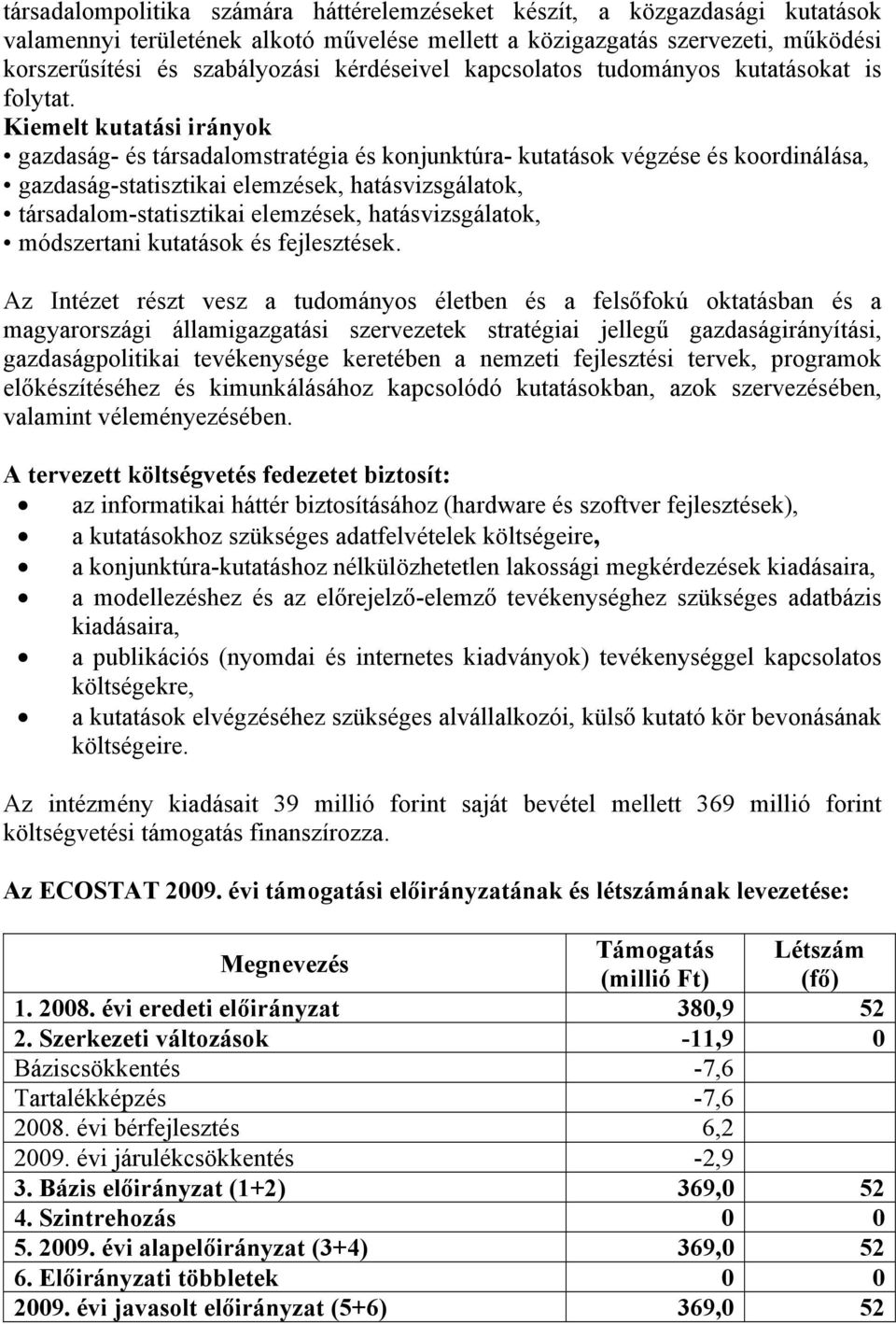 Kiemelt kutatási irányok gazdaság- és társadalomstratégia és konjunktúra- kutatások végzése és koordinálása, gazdaság-statisztikai elemzések, hatásvizsgálatok, társadalom-statisztikai elemzések,