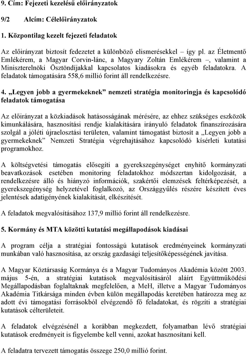 A feladatok támogatására 558,6 millió forint áll rendelkezésre. 4.