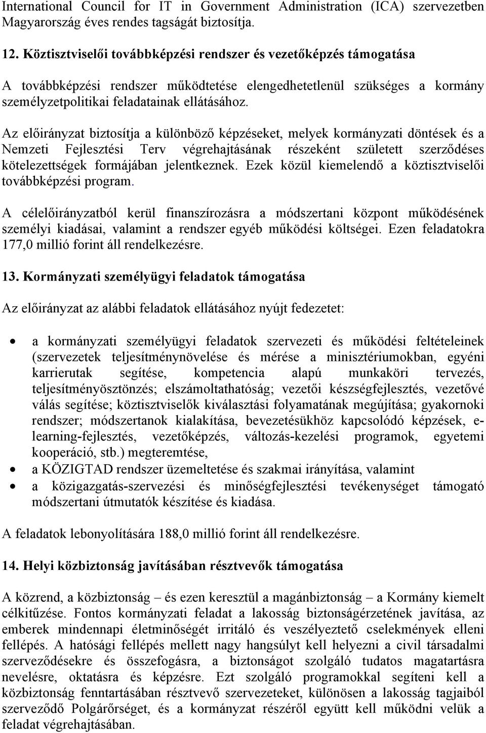 Az előirányzat biztosítja a különböző képzéseket, melyek kormányzati döntések és a Nemzeti Fejlesztési Terv végrehajtásának részeként született szerződéses kötelezettségek formájában jelentkeznek.