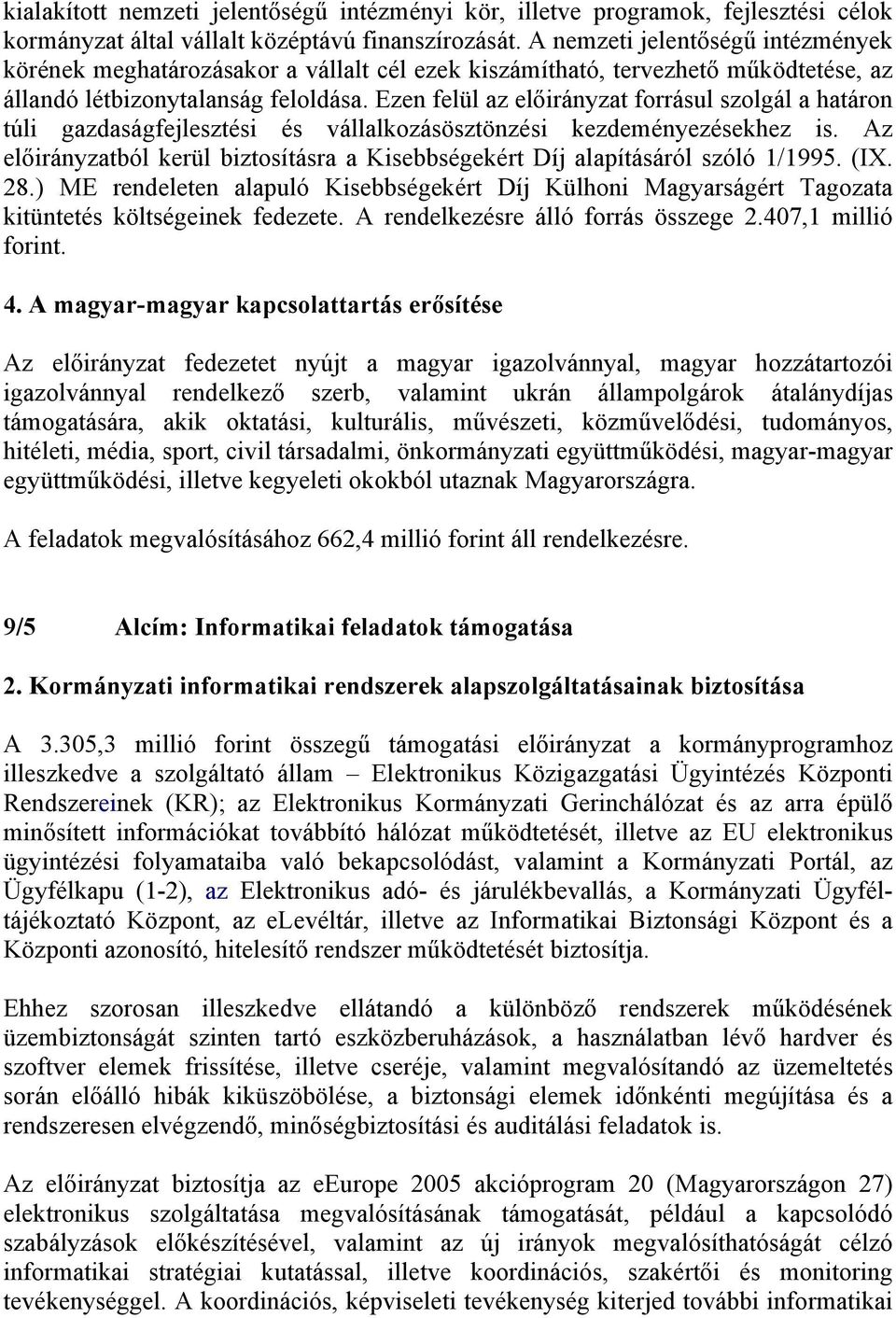 Ezen felül az előirányzat forrásul szolgál a határon túli gazdaságfejlesztési és vállalkozásösztönzési kezdeményezésekhez is.