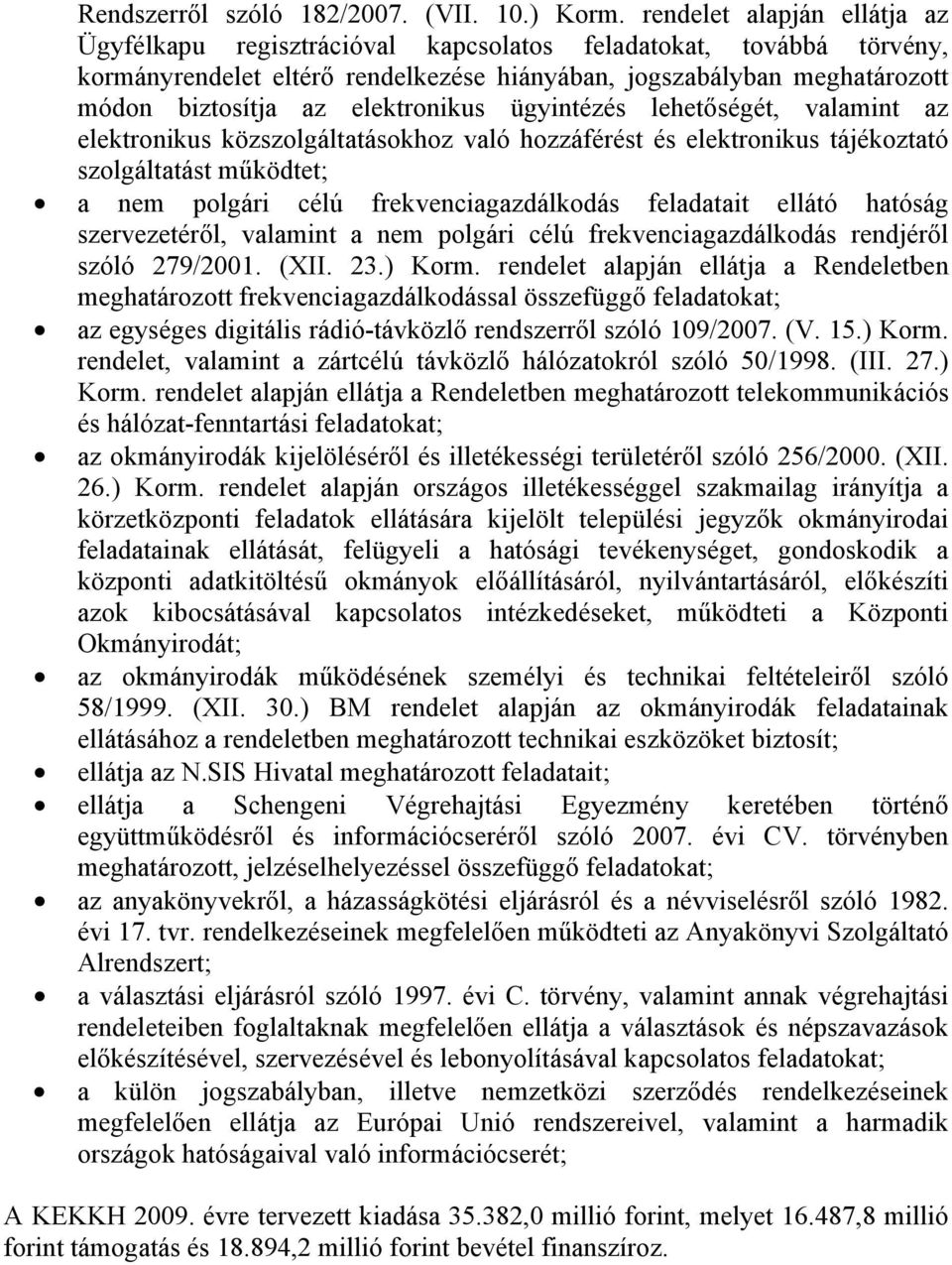 elektronikus ügyintézés lehetőségét, valamint az elektronikus közszolgáltatásokhoz való hozzáférést és elektronikus tájékoztató szolgáltatást működtet; a nem polgári célú frekvenciagazdálkodás