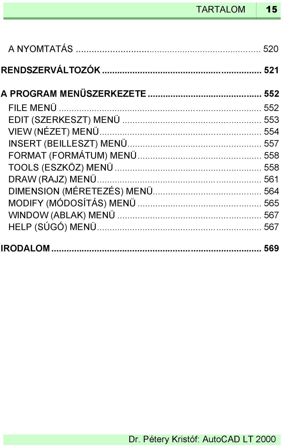 .. 557 FORMAT (FORMÁTUM) MENÜ... 558 TOOLS (ESZKÖZ) MENÜ... 558 DRAW (RAJZ) MENÜ.