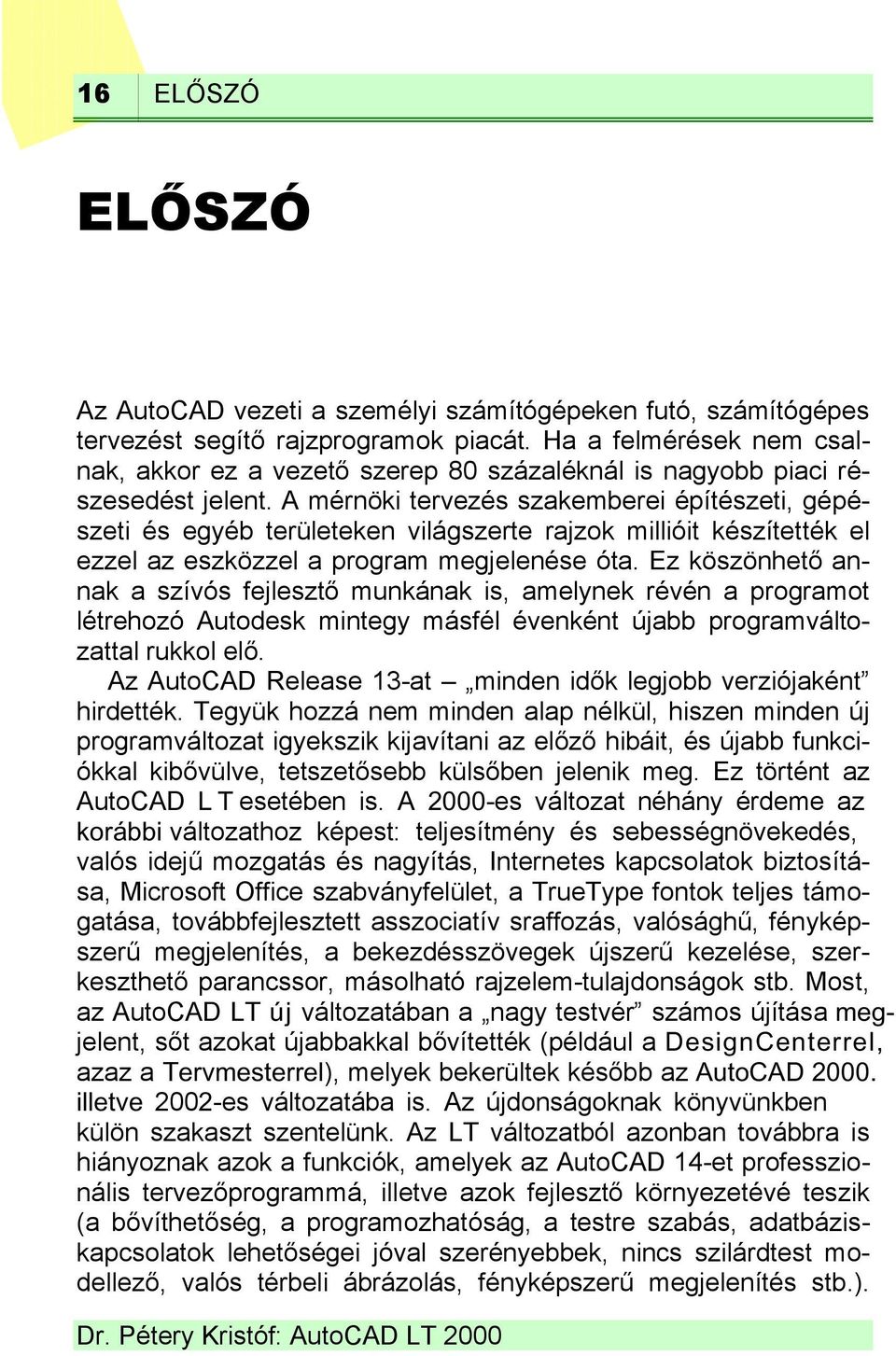 A mérnöki tervezés szakemberei építészeti, gépészeti és egyéb területeken világszerte rajzok millióit készítették el ezzel az eszközzel a program megjelenése óta.