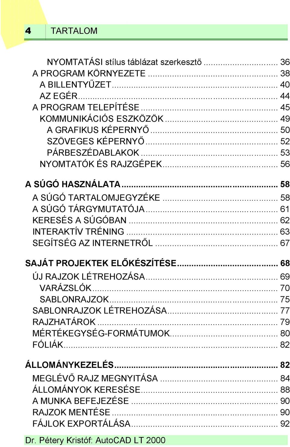 .. 62 INTERAKTÍV TRÉNING... 63 SEGÍTSÉG AZ INTERNETRŐL... 67 SAJÁT PROJEKTEK ELŐKÉSZÍTÉSE... 68 ÚJ RAJZOK LÉTREHOZÁSA... 69 VARÁZSLÓK... 70 SABLONRAJZOK... 75 SABLONRAJZOK LÉTREHOZÁSA.