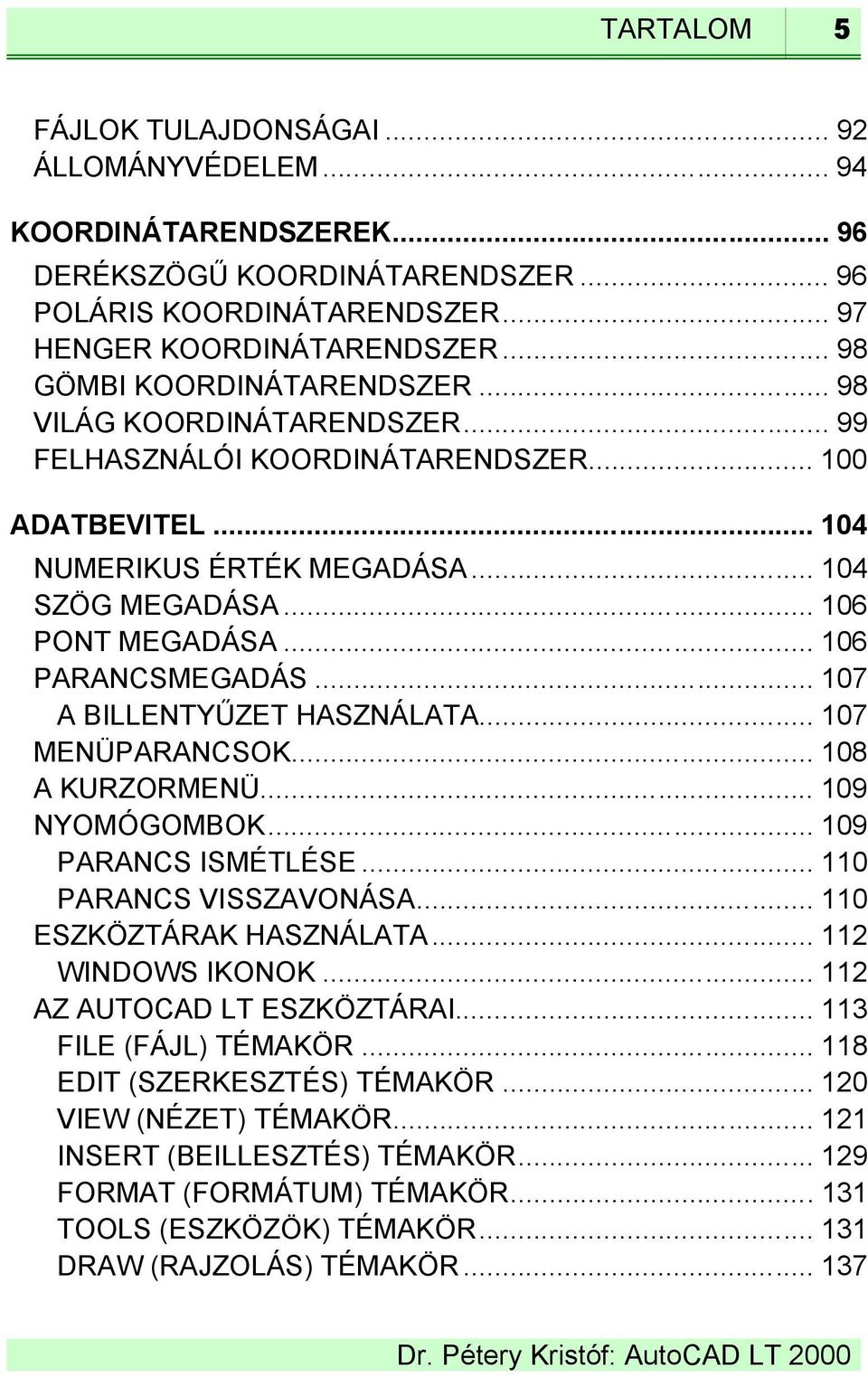 .. 106 PARANCSMEGADÁS... 107 A BILLENTYŰZET HASZNÁLATA... 107 MENÜPARANCSOK... 108 A KURZORMENÜ... 109 NYOMÓGOMBOK... 109 PARANCS ISMÉTLÉSE... 110 PARANCS VISSZAVONÁSA... 110 ESZKÖZTÁRAK HASZNÁLATA.