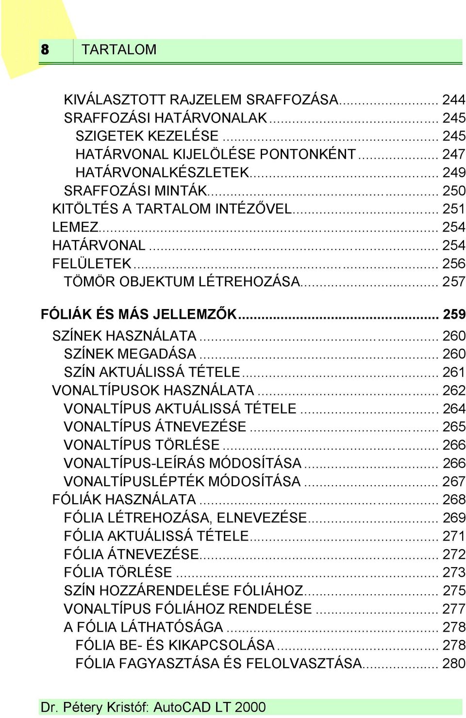 .. 260 SZÍN AKTUÁLISSÁ TÉTELE... 261 VONALTÍPUSOK HASZNÁLATA... 262 VONALTÍPUS AKTUÁLISSÁ TÉTELE...264 VONALTÍPUS ÁTNEVEZÉSE... 265 VONALTÍPUS TÖRLÉSE... 266 VONALTÍPUS-LEÍRÁS MÓDOSÍTÁSA.