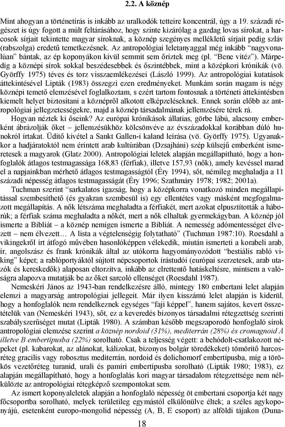 (rabszolga) eredetű temetkezésnek. Az antropológiai leletanyaggal még inkább nagyvonalúan bántak, az ép koponyákon kívül semmit sem őriztek meg (pl. Bene vitéz ).