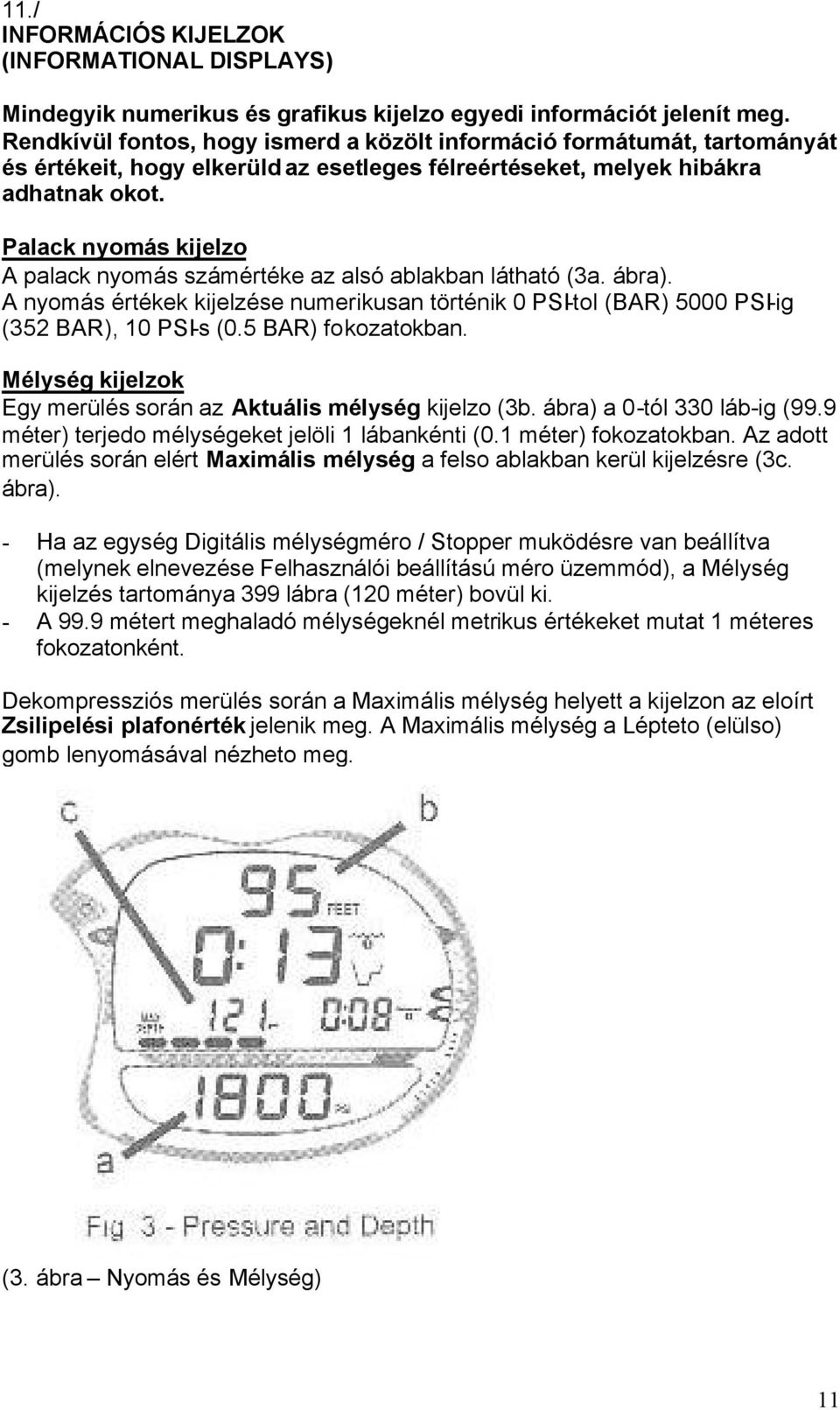 Palack nyomás kijelzo A palack nyomás számértéke az alsó ablakban látható (3a. ábra). A nyomás értékek kijelzése numerikusan történik 0 PSI-tol (BAR) 5000 PSI-ig (352 BAR), 10 PSI-s (0.