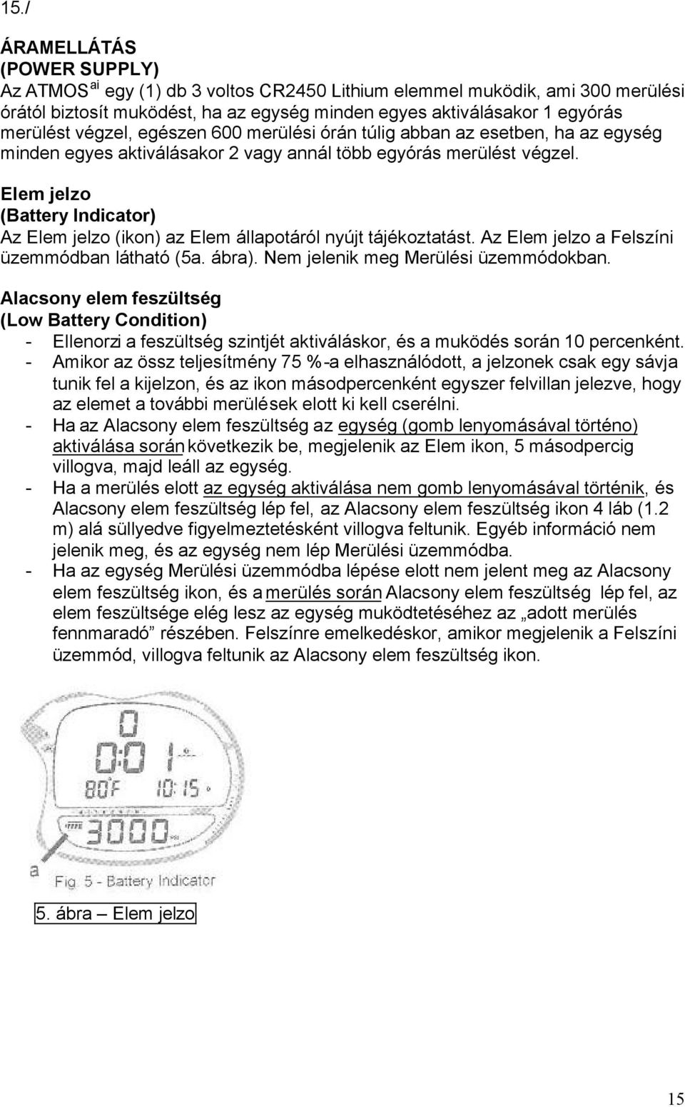 Elem jelzo (Battery Indicator) Az Elem jelzo (ikon) az Elem állapotáról nyújt tájékoztatást. Az Elem jelzo a Felszíni üzemmódban látható (5a. ábra). Nem jelenik meg Merülési üzemmódokban.