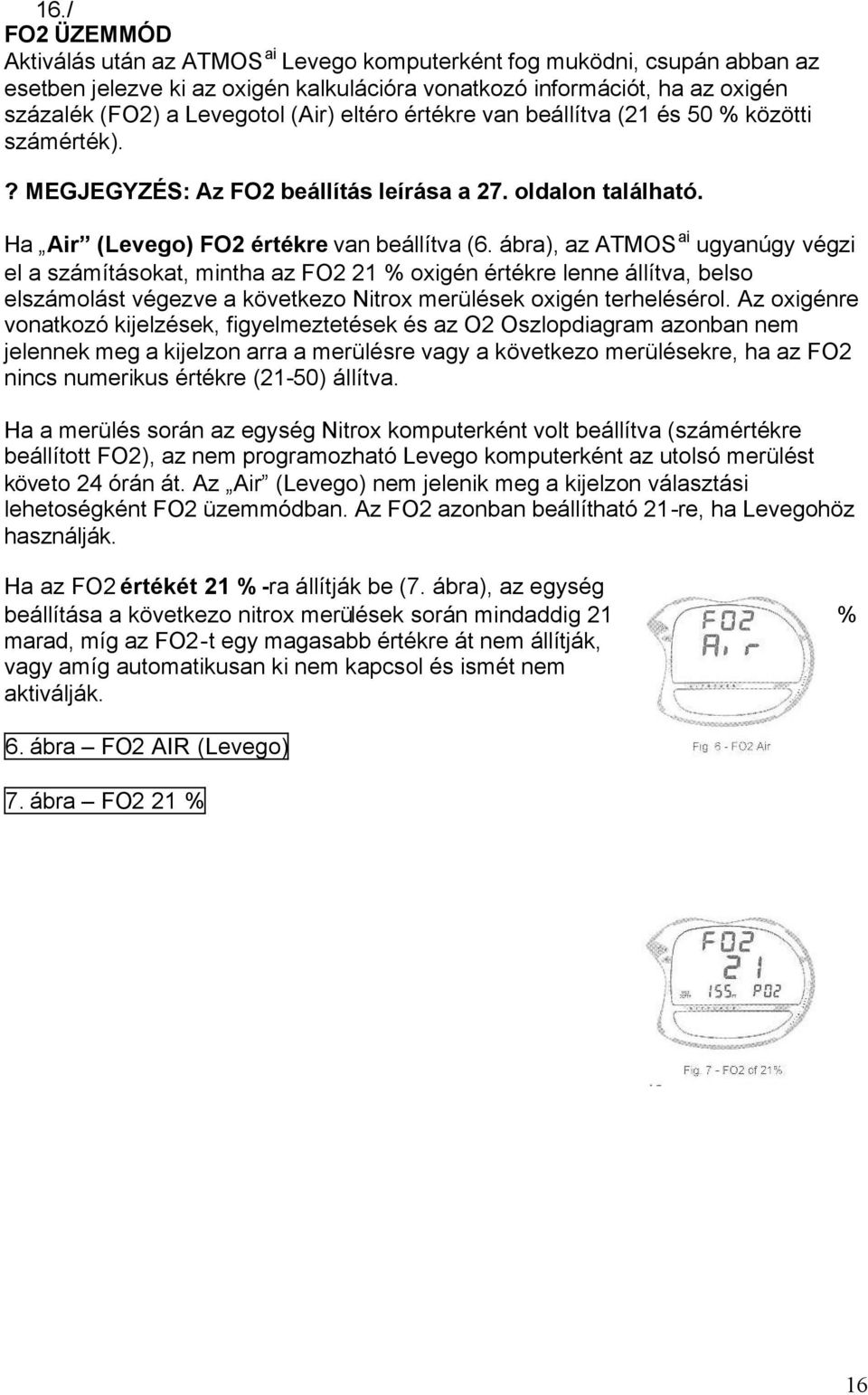 ábra), az ATMOS ai ugyanúgy végzi el a számításokat, mintha az FO2 21 % oxigén értékre lenne állítva, belso elszámolást végezve a következo Nitrox merülések oxigén terhelésérol.