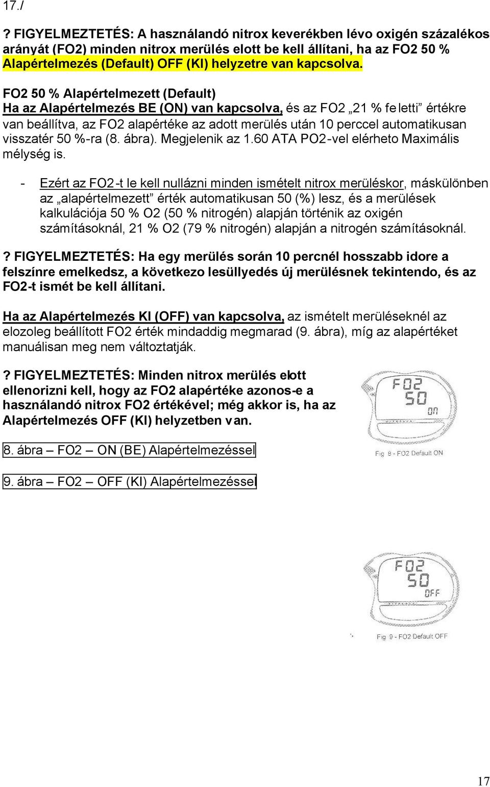 FO2 50 % Alapértelmezett (Default) Ha az Alapértelmezés BE (ON) van kapcsolva, és az FO2 21 % feletti értékre van beállítva, az FO2 alapértéke az adott merülés után 10 perccel automatikusan visszatér