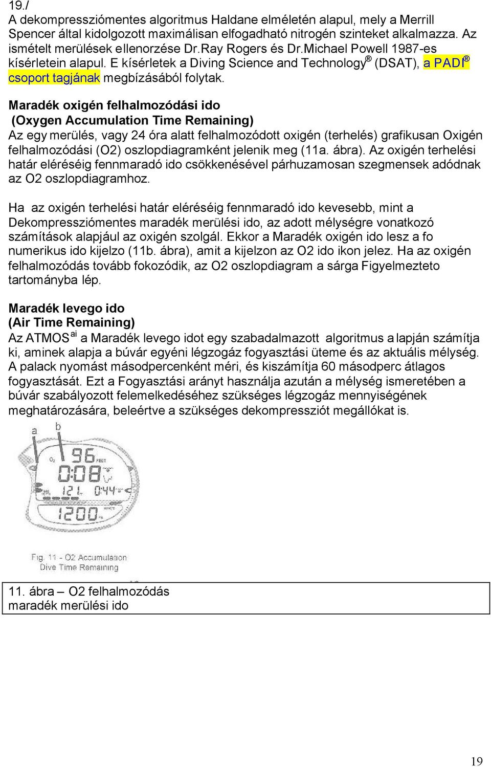 Maradék oxigén felhalmozódási ido (Oxygen Accumulation Time Remaining) Az egy merülés, vagy 24 óra alatt felhalmozódott oxigén (terhelés) grafikusan Oxigén felhalmozódási (O2) oszlopdiagramként