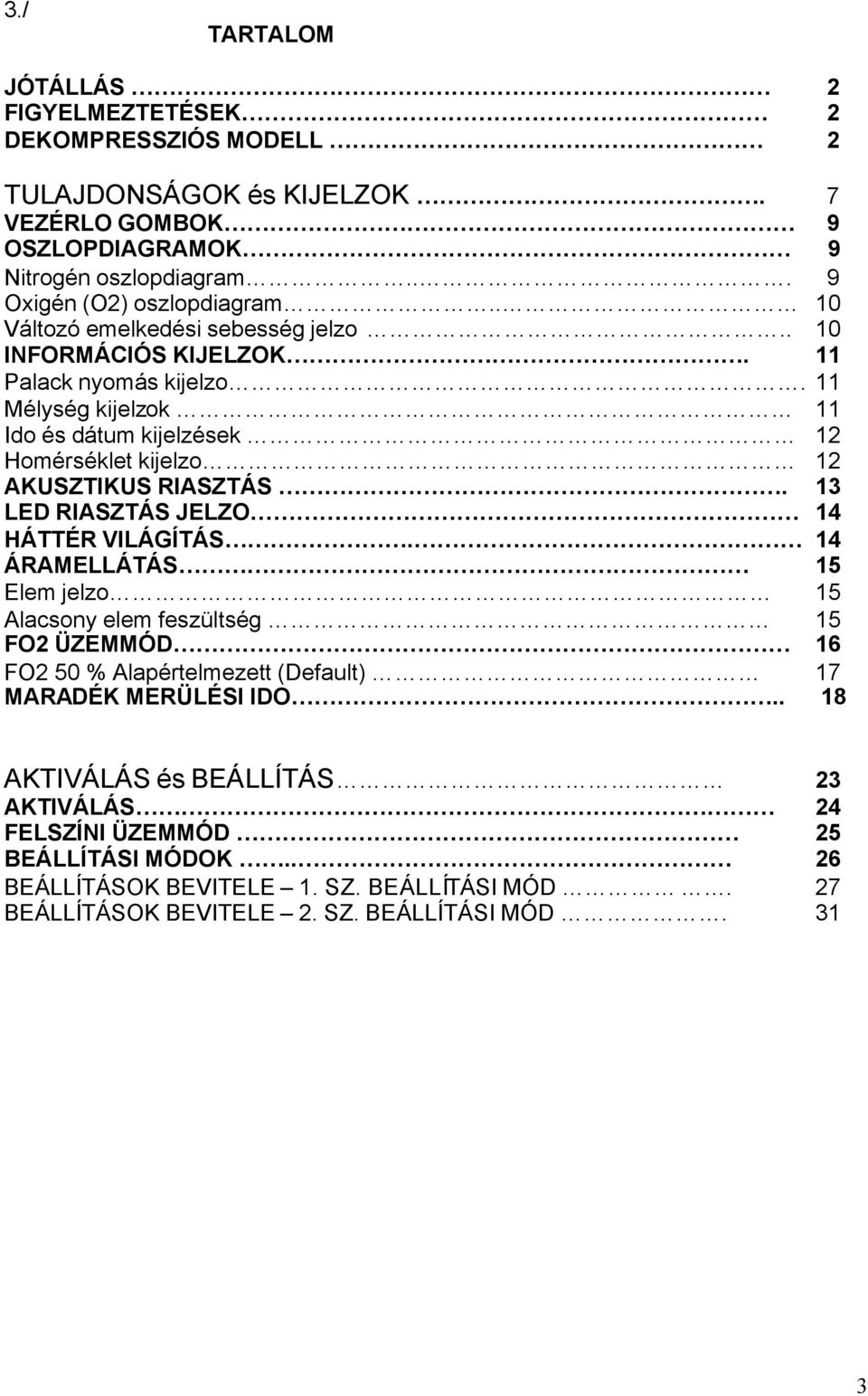 11 Mélység kijelzok 11 Ido és dátum kijelzések 12 Homérséklet kijelzo 12 AKUSZTIKUS RIASZTÁS. 13 LED RIASZTÁS JELZO 14 HÁTTÉR VILÁGÍTÁS.