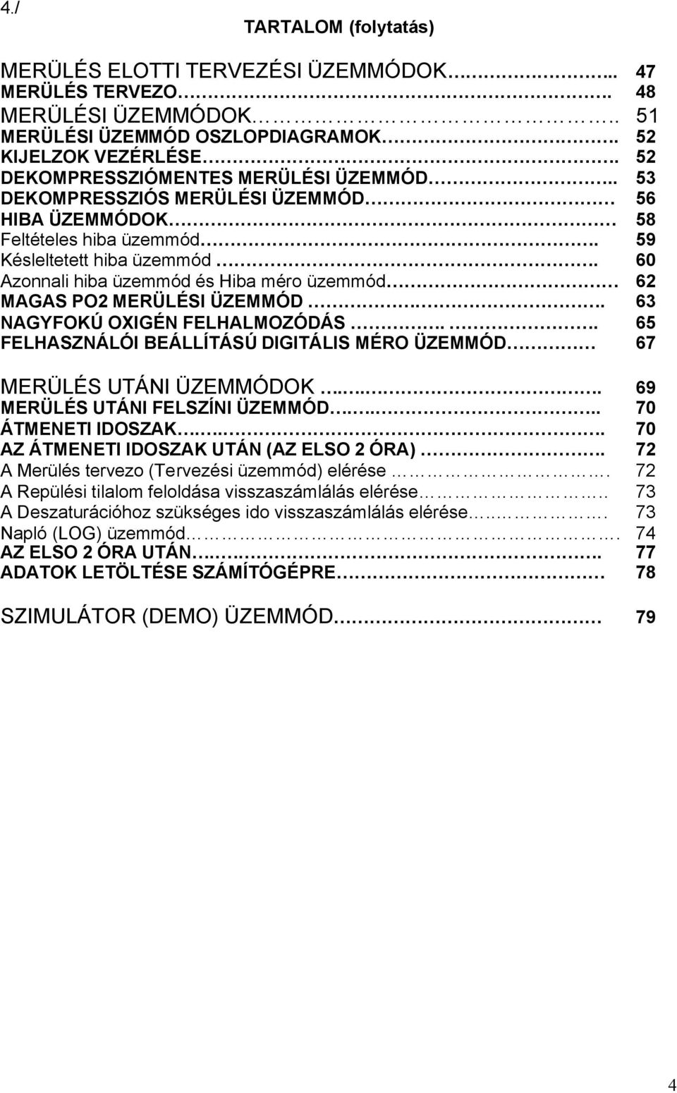 60 Azonnali hiba üzemmód és Hiba méro üzemmód 62 MAGAS PO2 MERÜLÉSI ÜZEMMÓD.. 63 NAGYFOKÚ OXIGÉN FELHALMOZÓDÁS.. 65 FELHASZNÁLÓI BEÁLLÍTÁSÚ DIGITÁLIS MÉRO ÜZEMMÓD 67 MERÜLÉS UTÁNI ÜZEMMÓDOK.