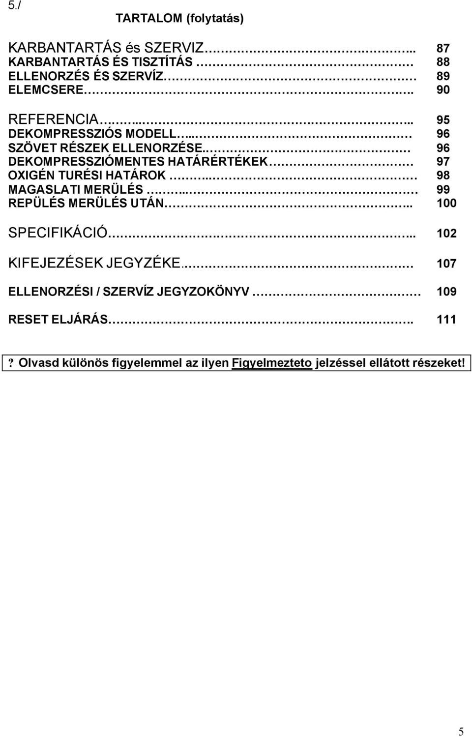 96 DEKOMPRESSZIÓMENTES HATÁRÉRTÉKEK 97 OXIGÉN TURÉSI HATÁROK.. 98 MAGASLATI MERÜLÉS.. 99 REPÜLÉS MERÜLÉS UTÁN.