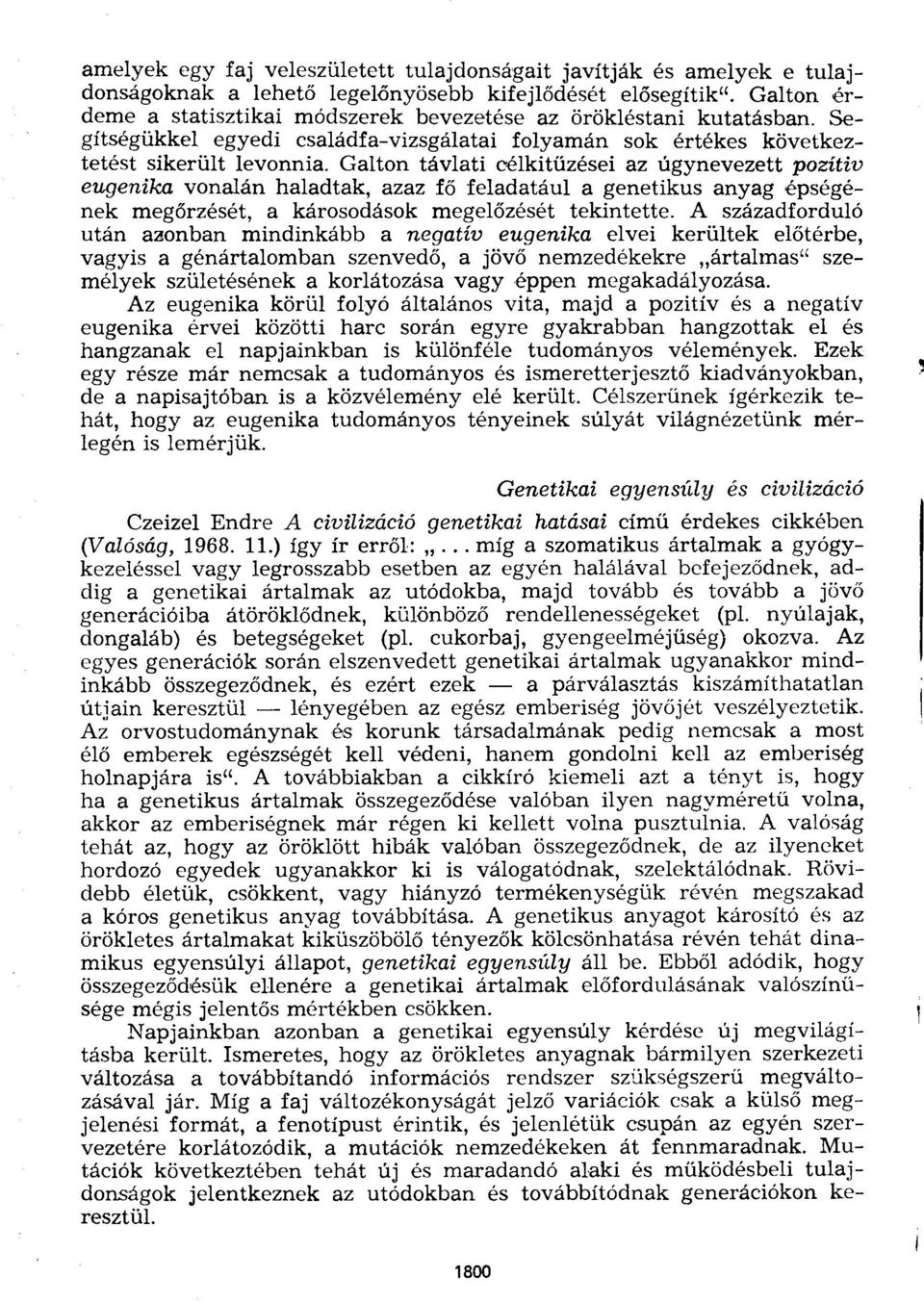 Galton távlati célkitűzései az úgynevezett pozitiv eugenika vonalán haladtak, azaz fő feladatául a genetikus anyag épségének megőrzését, a károsodások megelőzését tekintette.