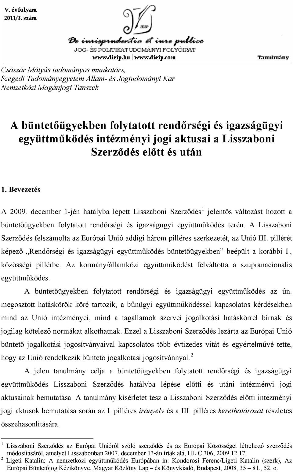 december 1-jén hatályba lépett Lisszaboni Szerződés 1 jelentős változást hozott a büntetőügyekben folytatott rendőrségi és igazságügyi együttműködés terén.