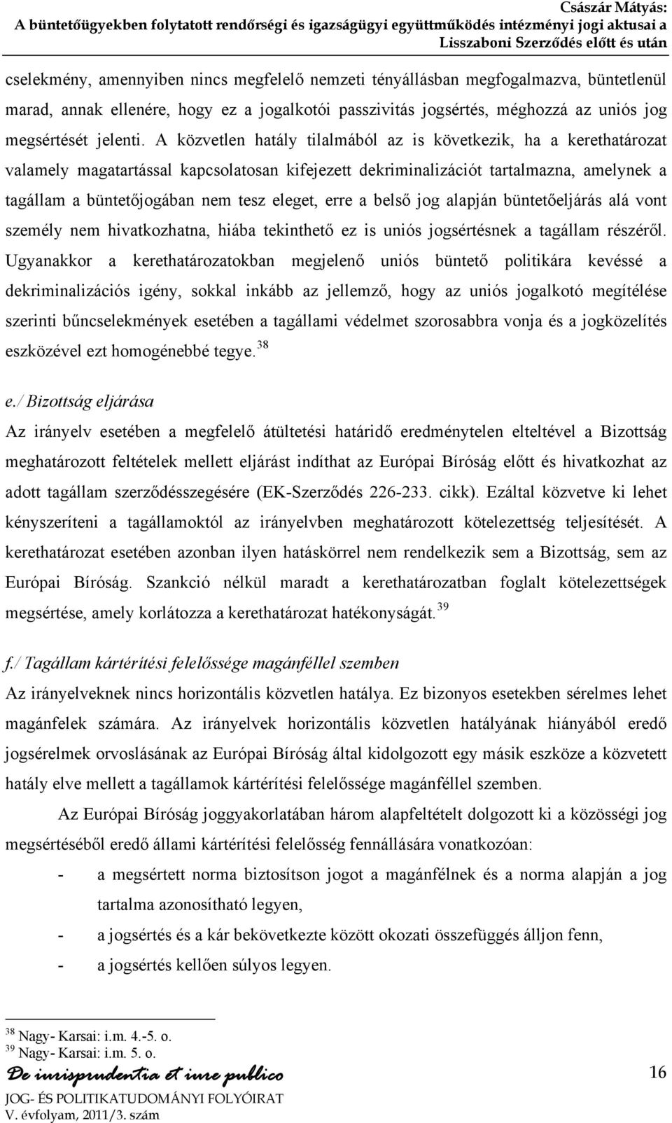 eleget, erre a belső jog alapján büntetőeljárás alá vont személy nem hivatkozhatna, hiába tekinthető ez is uniós jogsértésnek a tagállam részéről.