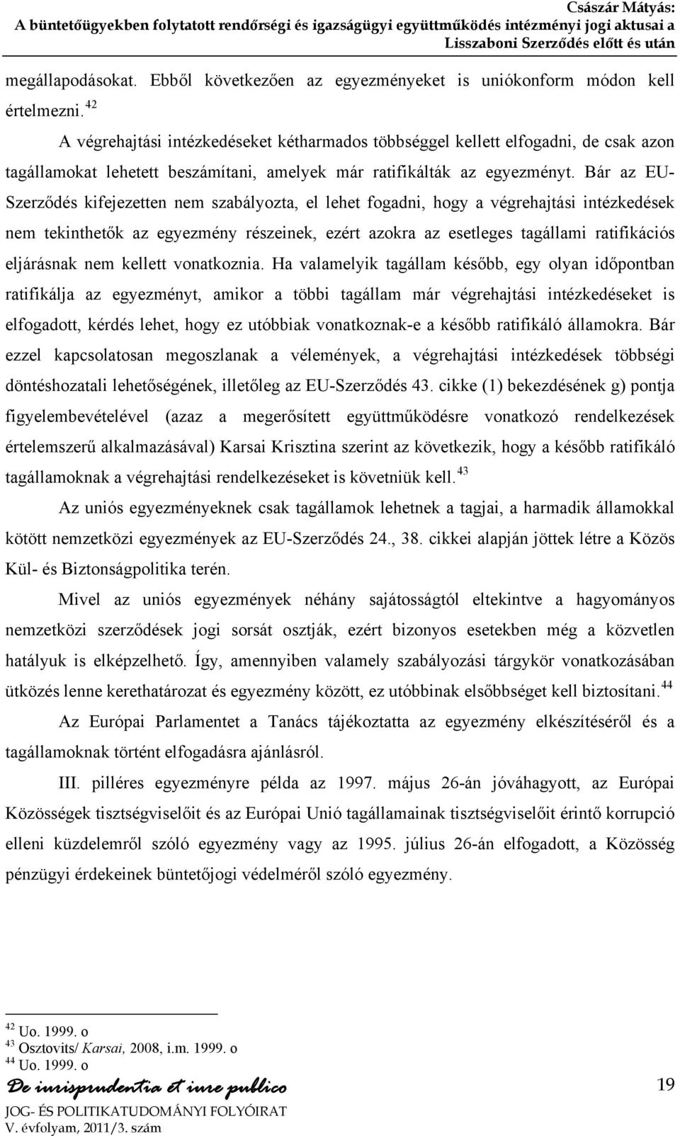 Bár az EU- Szerződés kifejezetten nem szabályozta, el lehet fogadni, hogy a végrehajtási intézkedések nem tekinthetők az egyezmény részeinek, ezért azokra az esetleges tagállami ratifikációs