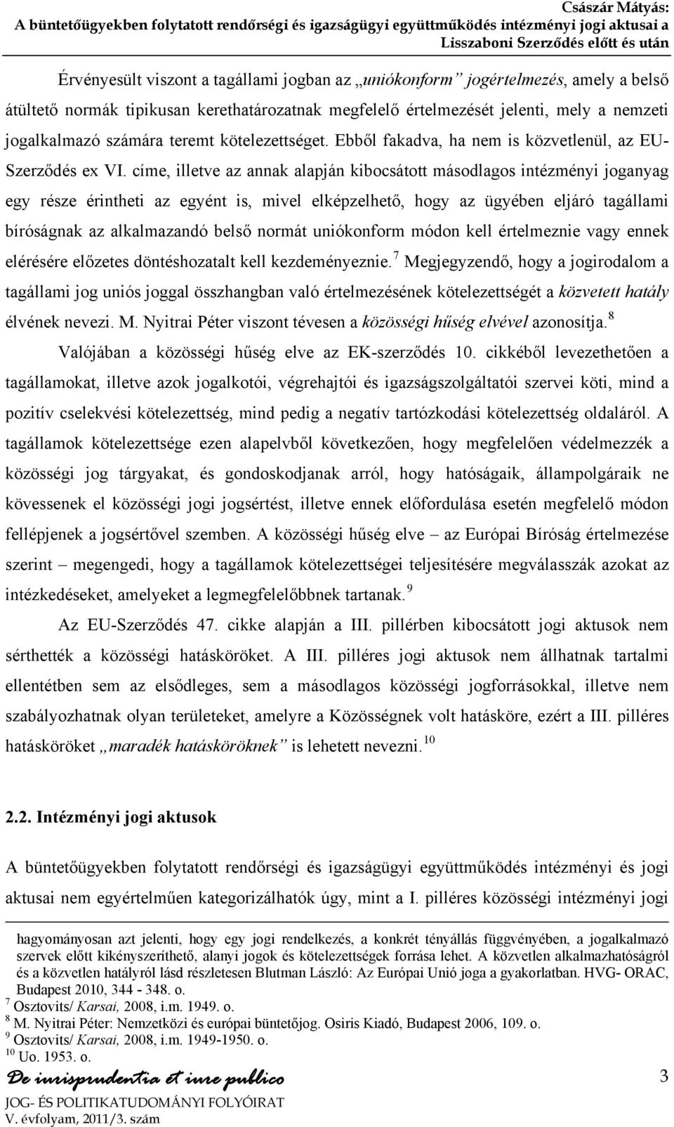 címe, illetve az annak alapján kibocsátott másodlagos intézményi joganyag egy része érintheti az egyént is, mivel elképzelhető, hogy az ügyében eljáró tagállami bíróságnak az alkalmazandó belső