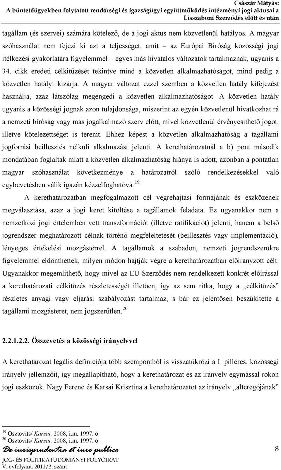 cikk eredeti célkitűzését tekintve mind a közvetlen alkalmazhatóságot, mind pedig a közvetlen hatályt kizárja.