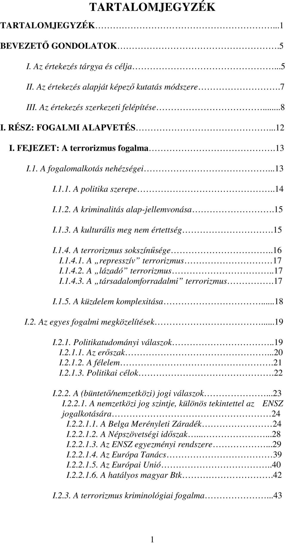 15 I.1.4. A terrorizmus sokszínősége..16 I.1.4.1. A represszív terrorizmus 17 I.1.4.2. A lázadó terrorizmus..17 I.1.4.3. A társadalomforradalmi terrorizmus.17 I.1.5. A küzdelem komplexitása...18 I.2. Az egyes fogalmi megközelítések.