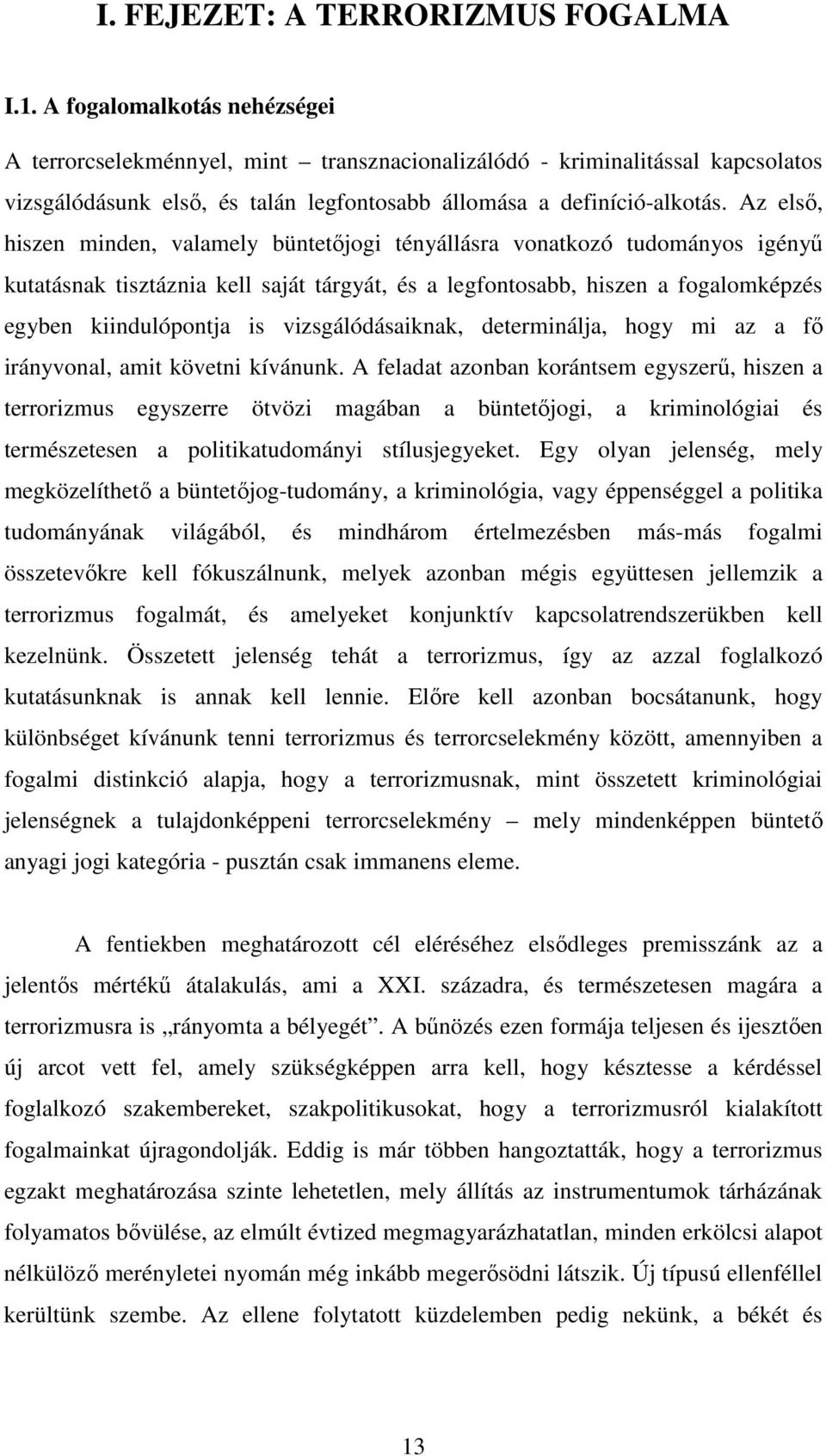 Az elsı, hiszen minden, valamely büntetıjogi tényállásra vonatkozó tudományos igényő kutatásnak tisztáznia kell saját tárgyát, és a legfontosabb, hiszen a fogalomképzés egyben kiindulópontja is