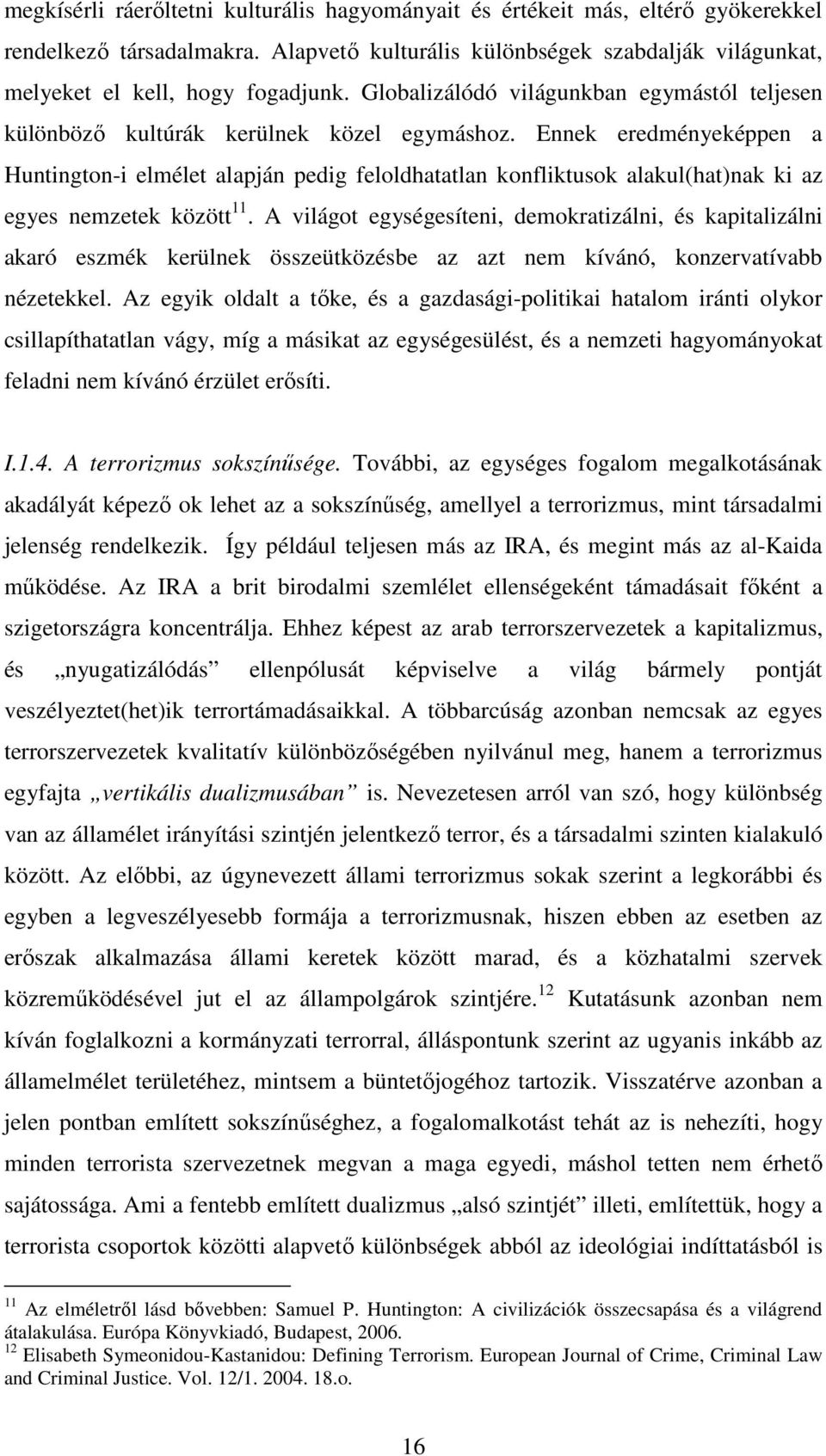 Ennek eredményeképpen a Huntington-i elmélet alapján pedig feloldhatatlan konfliktusok alakul(hat)nak ki az egyes nemzetek között 11.