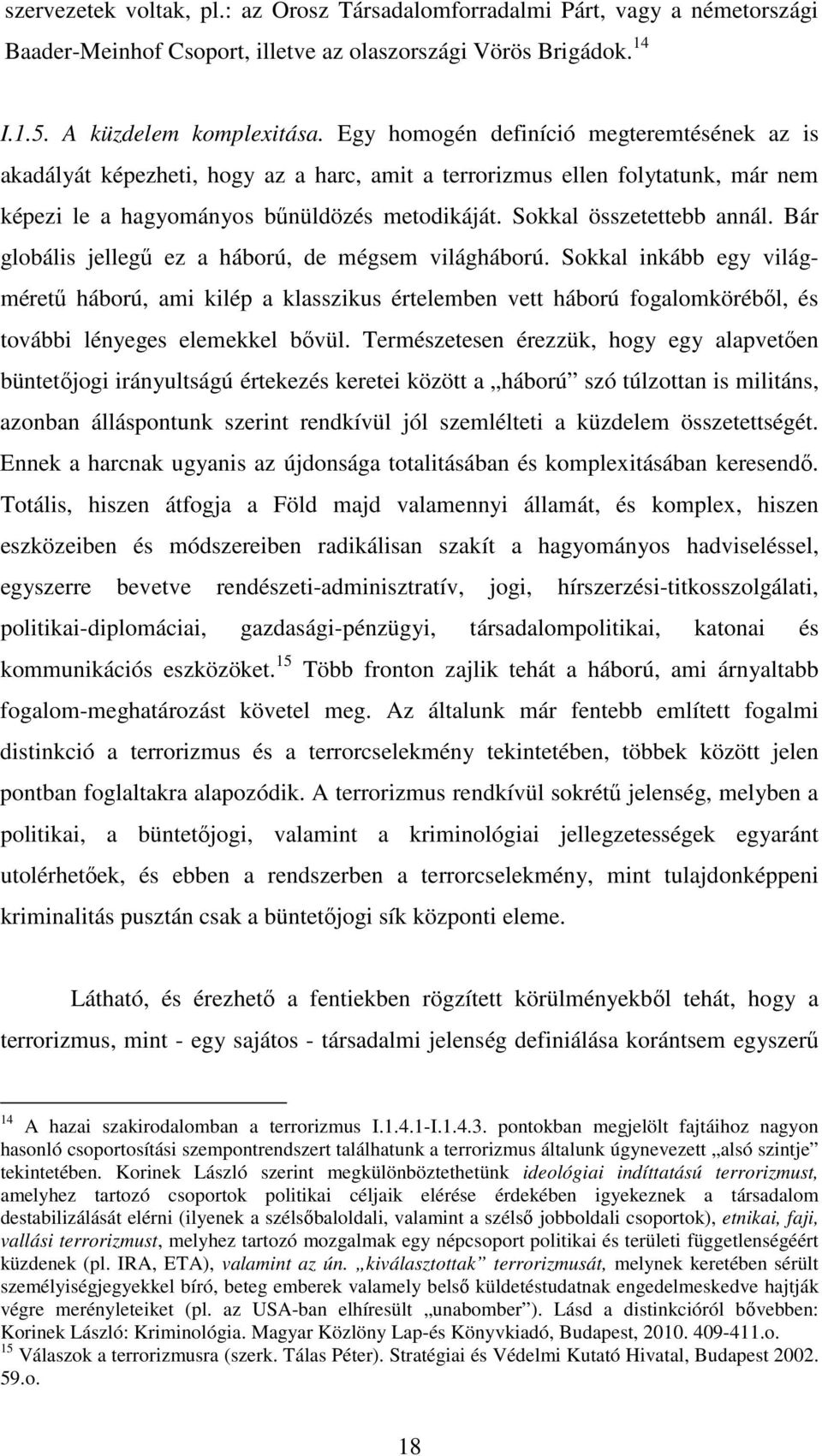 Bár globális jellegő ez a háború, de mégsem világháború. Sokkal inkább egy világmérető háború, ami kilép a klasszikus értelemben vett háború fogalomkörébıl, és további lényeges elemekkel bıvül.