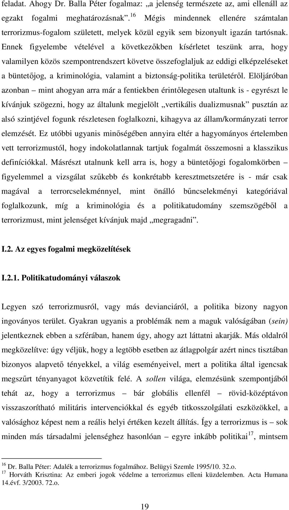 Ennek figyelembe vételével a következıkben kísérletet teszünk arra, hogy valamilyen közös szempontrendszert követve összefoglaljuk az eddigi elképzeléseket a büntetıjog, a kriminológia, valamint a